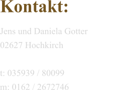 Kontakt:  Jens und Daniela Gotter 02627 Hochkirch  t: 035939 / 80099 m: 0162 / 2672746